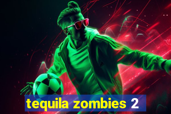 tequila zombies 2